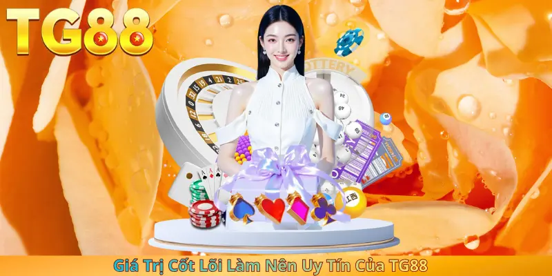 Giá Trị Cốt Lõi Làm Nên Uy Tín Của TG88